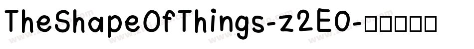 TheShapeOfThings-z2E0字体转换 TheShapeOfThings-z2E0字体转换