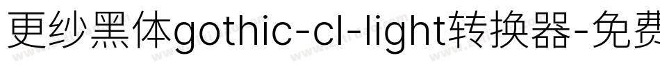 更纱黑体gothic-cl-light转换器字体转换
