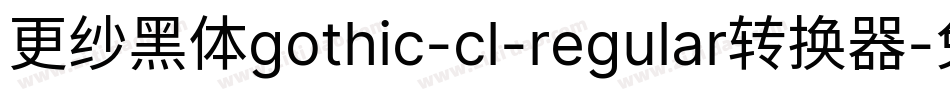 更纱黑体gothic-cl-regular转换器字体转换