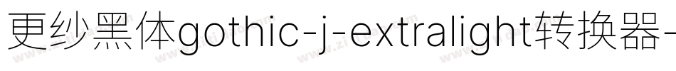 更纱黑体gothic-j-extralight转换器字体转换