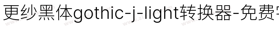 更纱黑体gothic-j-light转换器字体转换