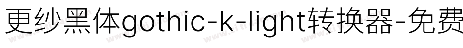 更纱黑体gothic-k-light转换器字体转换