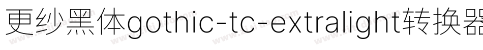 更纱黑体gothic-tc-extralight转换器字体转换