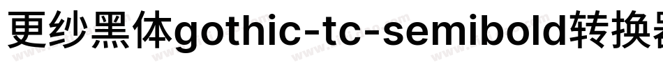 更纱黑体gothic-tc-semibold转换器字体转换
