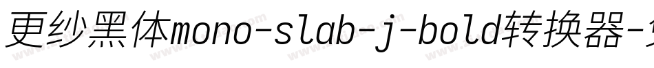 更纱黑体mono-slab-j-bold转换器字体转换 更纱黑体mono-slab-j-bold转换器字体转换