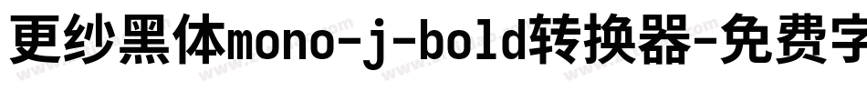 更纱黑体mono-j-bold转换器字体转换