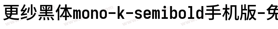 更纱黑体mono-k-semibold手机版字体转换