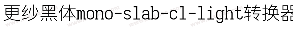 更纱黑体mono-slab-cl-light转换器字体转换