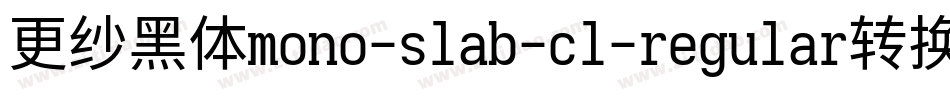 更纱黑体mono-slab-cl-regular转换器字体转换