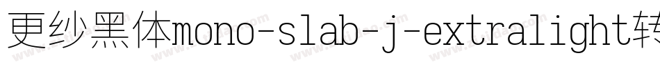 更纱黑体mono-slab-j-extralight转换器字体转换