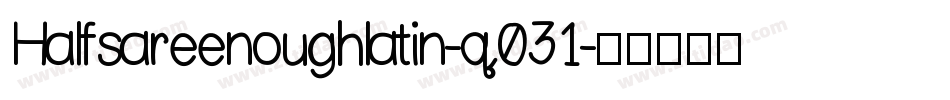 Halfsareenoughlatin-q031字体转换
