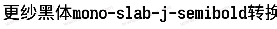 更纱黑体mono-slab-j-semibold转换器字体转换