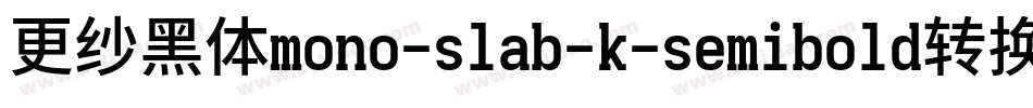 更纱黑体mono-slab-k-semibold转换器字体转换