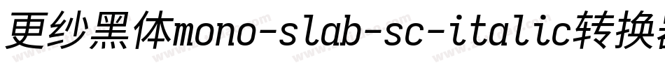 更纱黑体mono-slab-sc-italic转换器字体转换