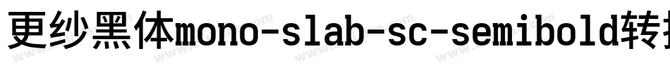更纱黑体mono-slab-sc-semibold转换器字体转换