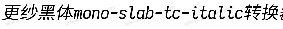 更纱黑体mono-slab-tc-italic转换器字体转换