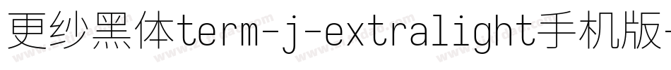 更纱黑体term-j-extralight手机版字体转换