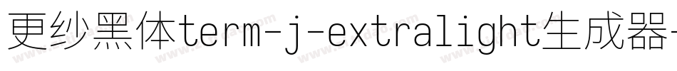 更纱黑体term-j-extralight生成器字体转换