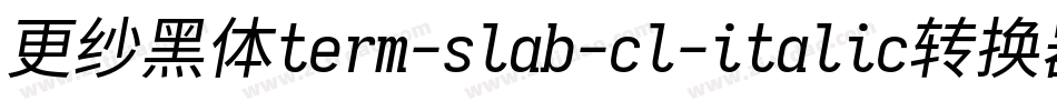 更纱黑体term-slab-cl-italic转换器字体转换