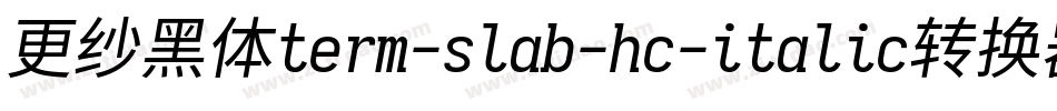 更纱黑体term-slab-hc-italic转换器字体转换