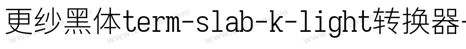 更纱黑体term-slab-k-light转换器字体转换