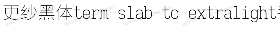 更纱黑体term-slab-tc-extralight手机版字体转换