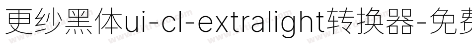 更纱黑体ui-cl-extralight转换器字体转换
