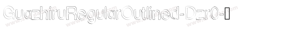 GuazhiruRegularOutlined-Dzr0字体转换 GuazhiruRegularOutlined-Dzr0字体转换