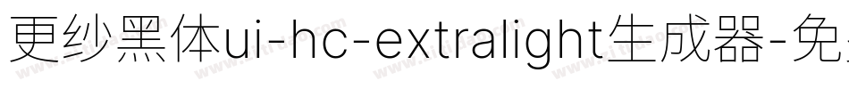 更纱黑体ui-hc-extralight生成器字体转换