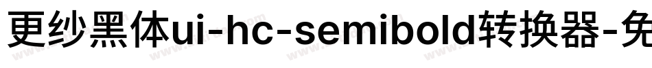 更纱黑体ui-hc-semibold转换器字体转换