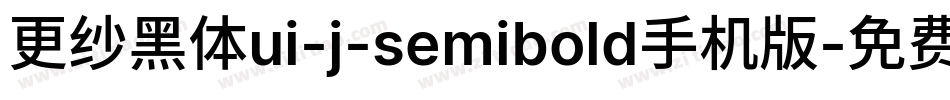 更纱黑体ui-j-semibold手机版字体转换