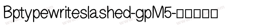Bptypewriteslashed-gpM5字体转换