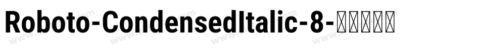 Roboto-CondensedItalic-8字体转换 Roboto-CondensedItalic-8字体转换