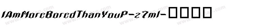 IAmMoreBoredThanYouP-z7ml字体转换 IAmMoreBoredThanYouP-z7ml字体转换