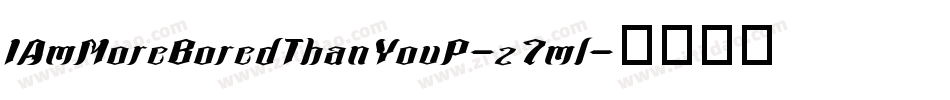 IAmMoreBoredThanYouP-z7ml字体转换 IAmMoreBoredThanYouP-z7ml字体转换