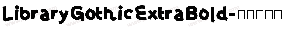 LibraryGothicExtraBold字体转换 LibraryGothicExtraBold字体转换