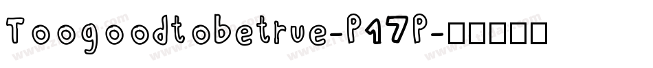 Toogoodtobetrue-P17P字体转换