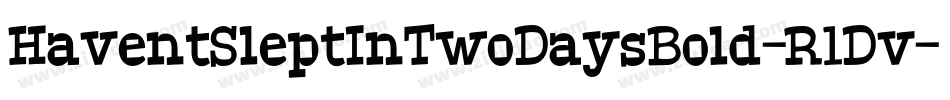 HaventSleptInTwoDaysBold-R1Dv字体转换 HaventSleptInTwoDaysBold-R1Dv字体转换