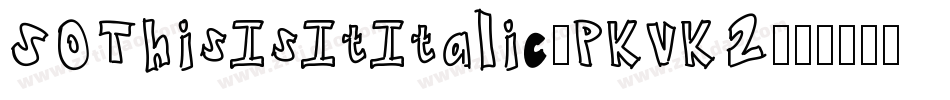 SoThisIsItItalic-PKVK2字体转换 SoThisIsItItalic-PKVK2字体转换