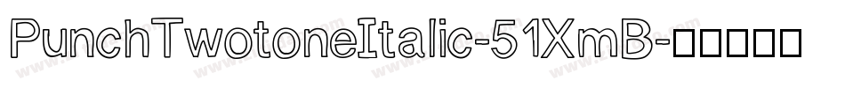 PunchTwotoneItalic-51XmB字体转换 PunchTwotoneItalic-51XmB字体转换