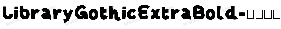LibraryGothicExtraBold字体转换 LibraryGothicExtraBold字体转换