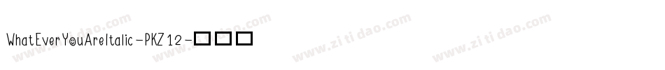 WhatEverYouAreItalic-PKZ12字体转换