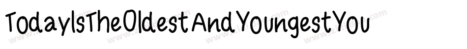 TodayIsTheOldestAndYoungestYouWillEverBe-VMVB字体转换 TodayIsTheOldestAndYoungestYouWillEverBe-VMVB字体转换