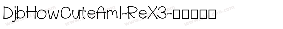 DjbHowCuteAmI-ReX3字体转换