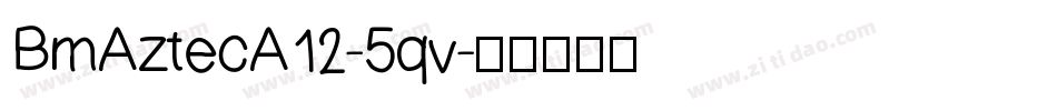 BmAztecA12-5qv字体转换