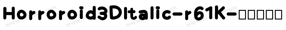 Horroroid3DItalic-r61K字体转换 Horroroid3DItalic-r61K字体转换
