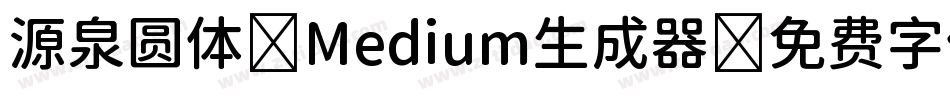 源泉圆体-Medium生成器字体转换