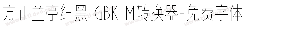 方正兰亭细黑_GBK_M转换器字体转换