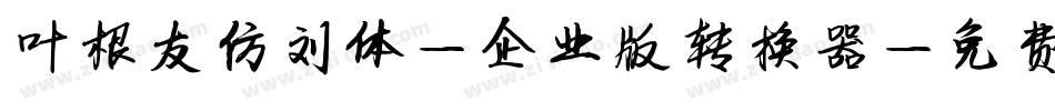 叶根友仿刘体-企业版转换器字体转换