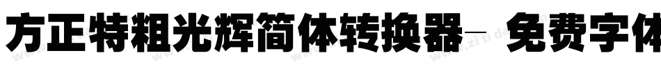 方正特粗光辉简体转换器字体转换